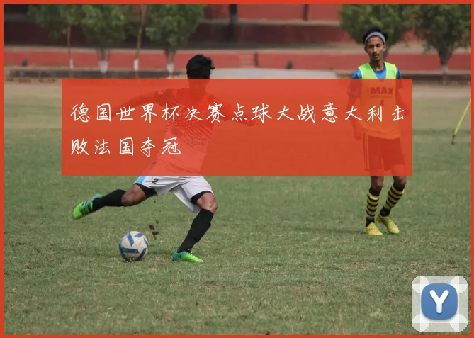 德国世界杯决赛点球大战意大利击败法国夺冠