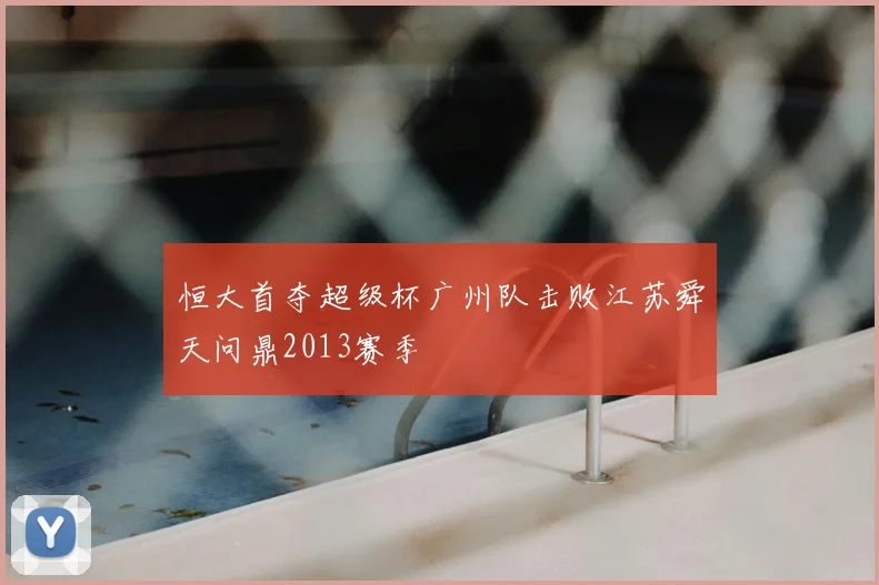 恒大首夺超级杯广州队击败江苏舜天问鼎2013赛季