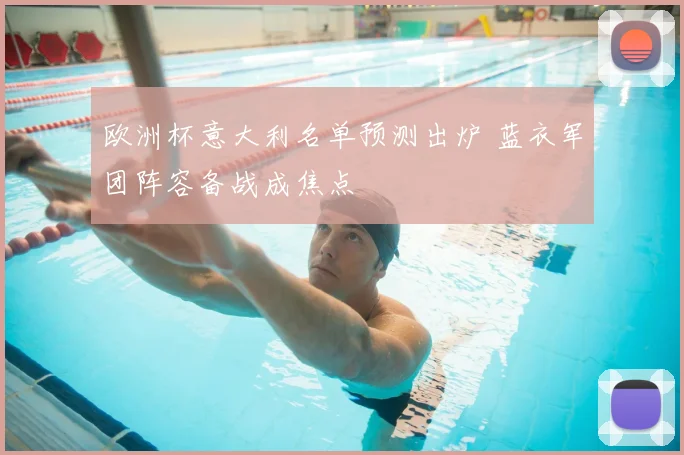 欧洲杯意大利名单预测出炉 蓝衣军团阵容备战成焦点